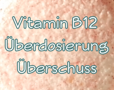 Vitamin-B12-Überdosierung / -Überschuss